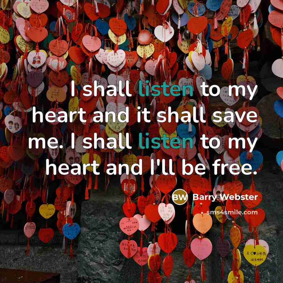 “I shall listen to my heart and it shall save…” quote by Barry Webster