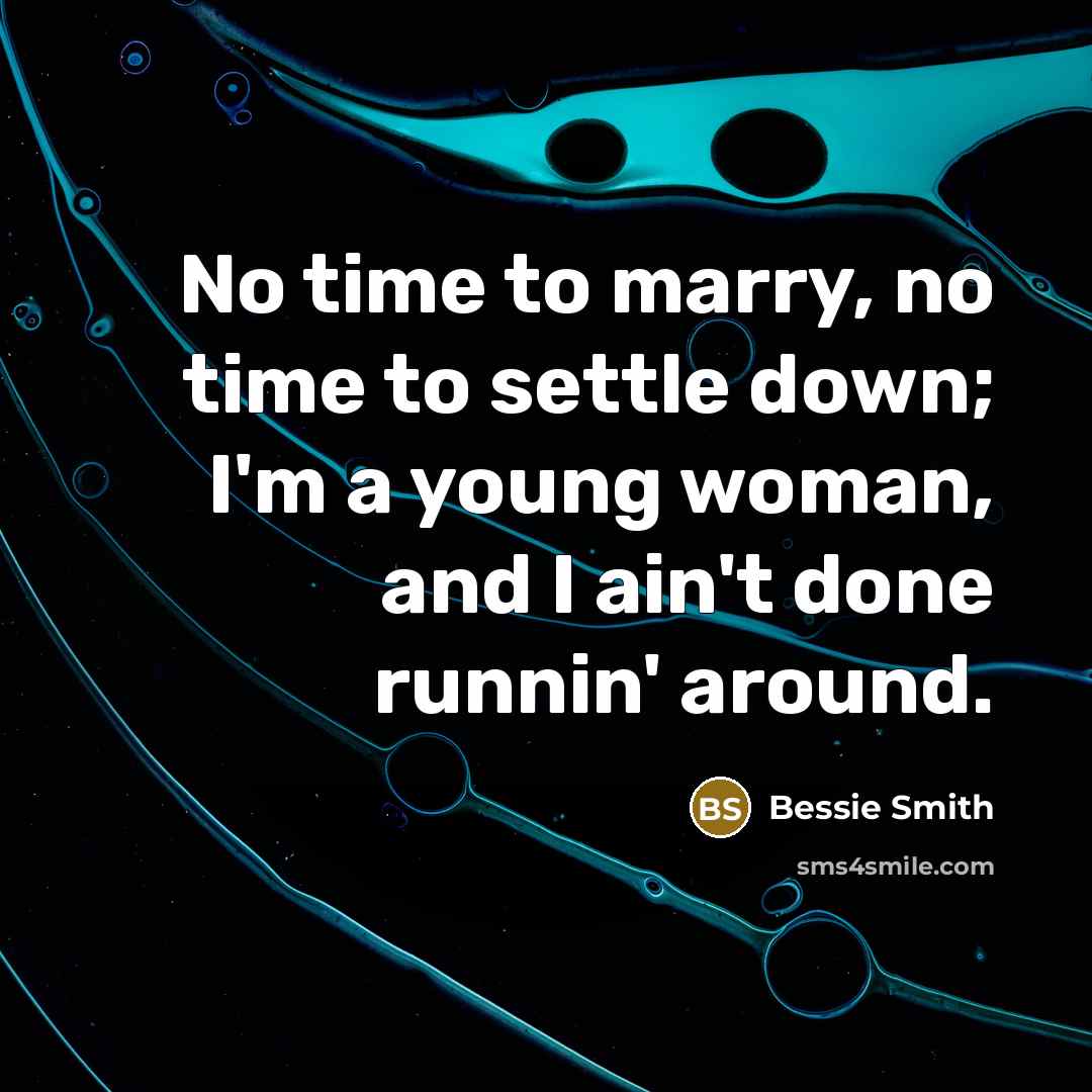 “No time to marry, no time to settle down; I'm…” quote by Bessie Smith