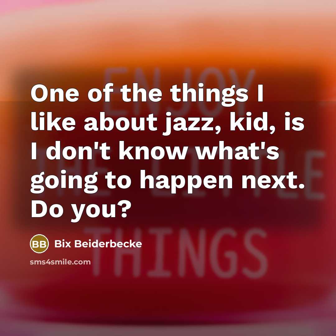 “One of the things I like about jazz, kid, is…” quote by Bix Beiderbecke