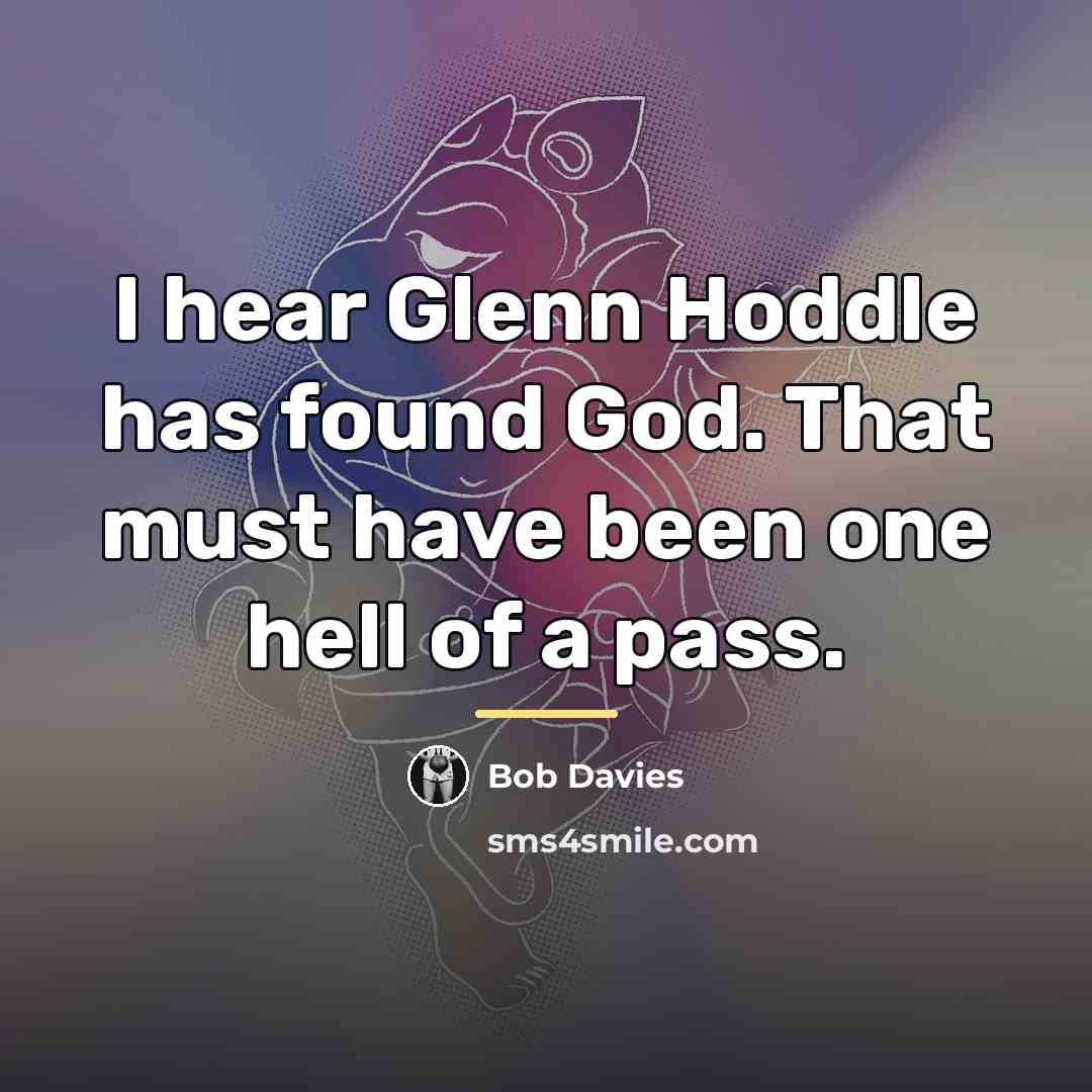 “I hear Glenn Hoddle has found God. That must have…” quote by Bob Davies