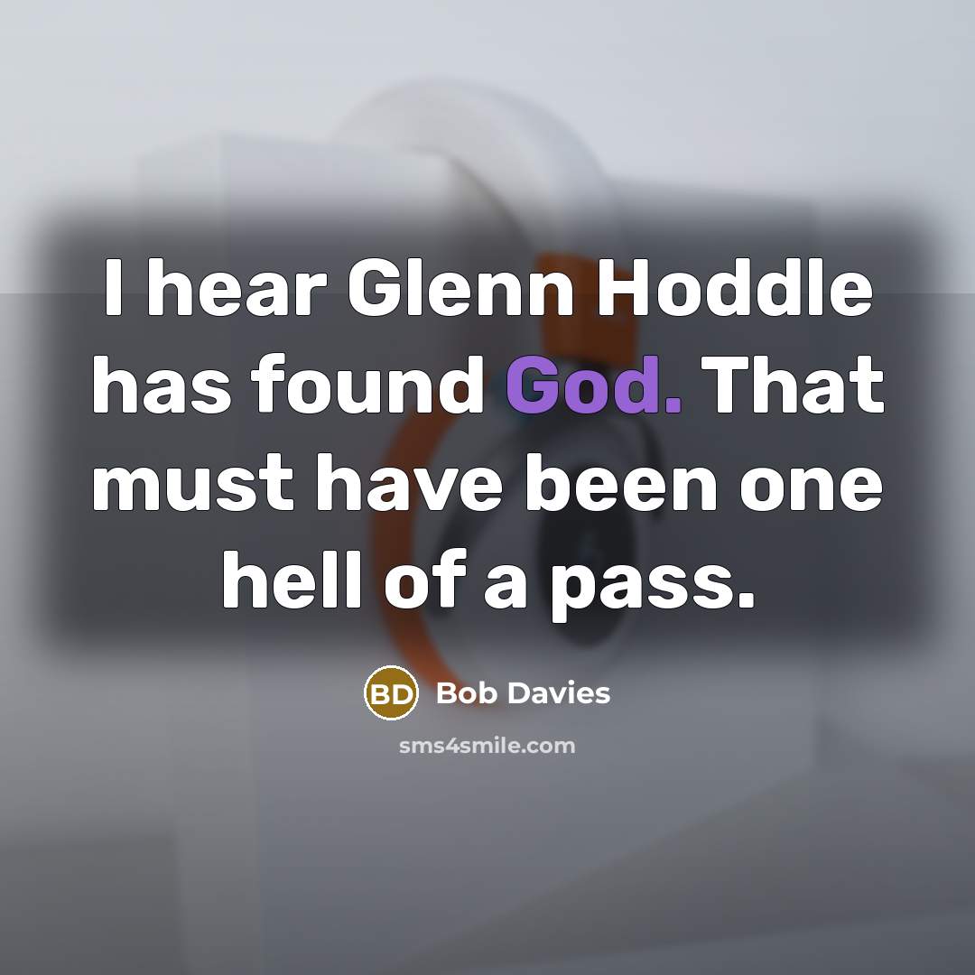 “I hear Glenn Hoddle has found God. That must have been one hell of a pass.” quote by Bob Davies