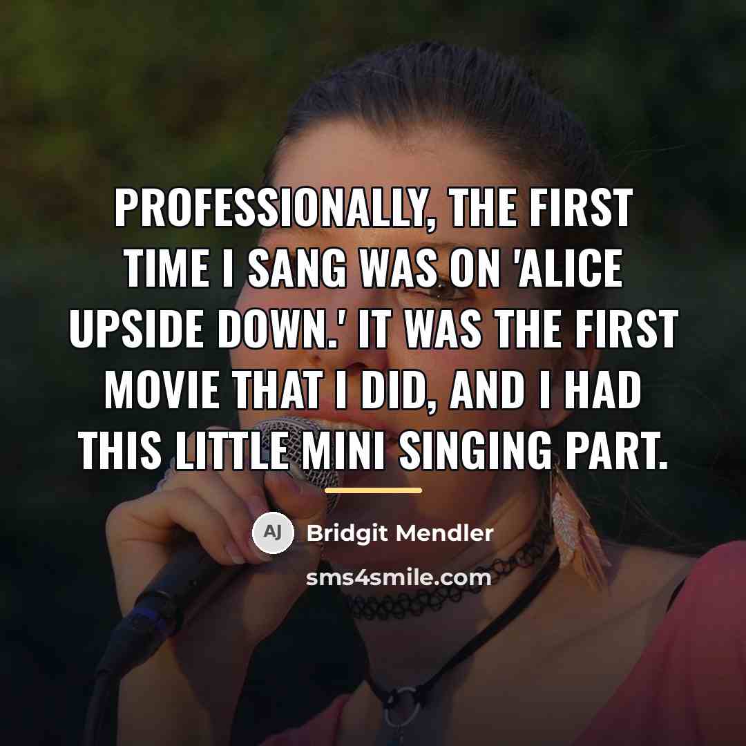 “Professionally, the first time I sang was on 'Alice Upside…” quote by Bridgit Mendler