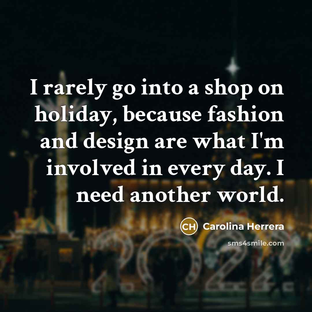 “I rarely go into a shop on holiday, because fashion…” quote by Carolina Herrera