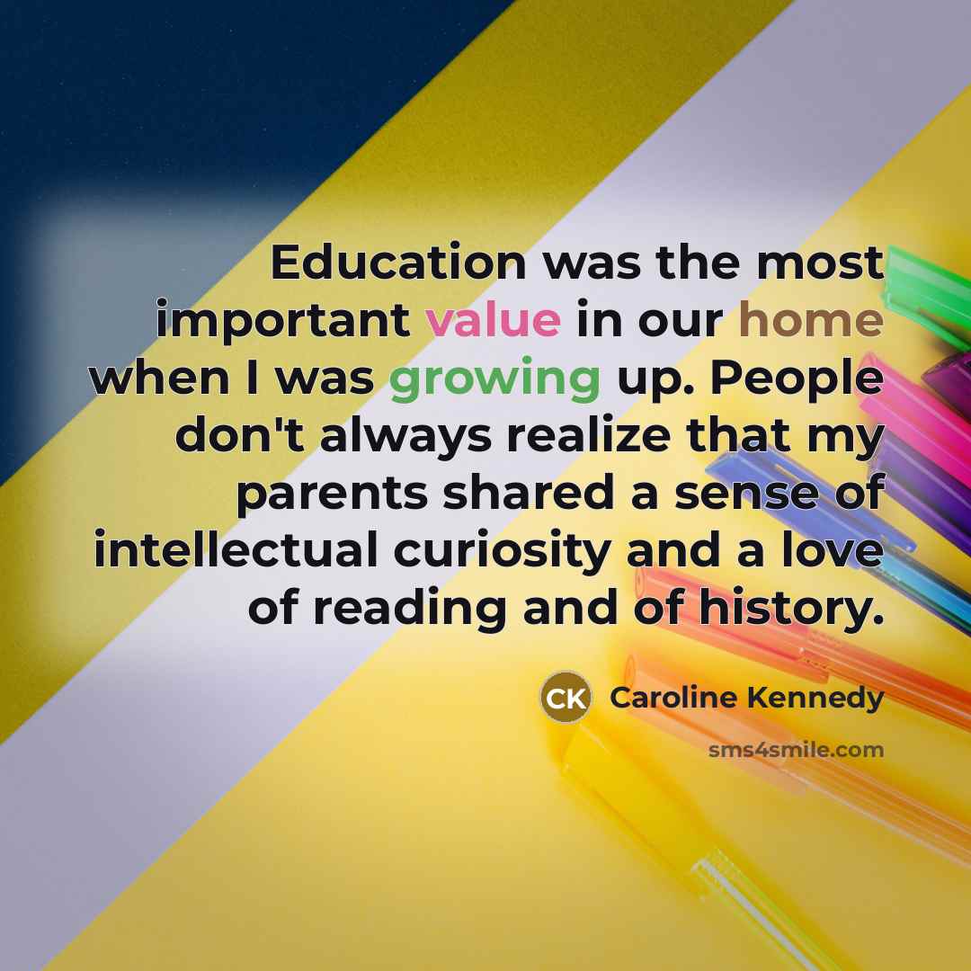 “Education was the most important value in our home when…” quote by Caroline Kennedy