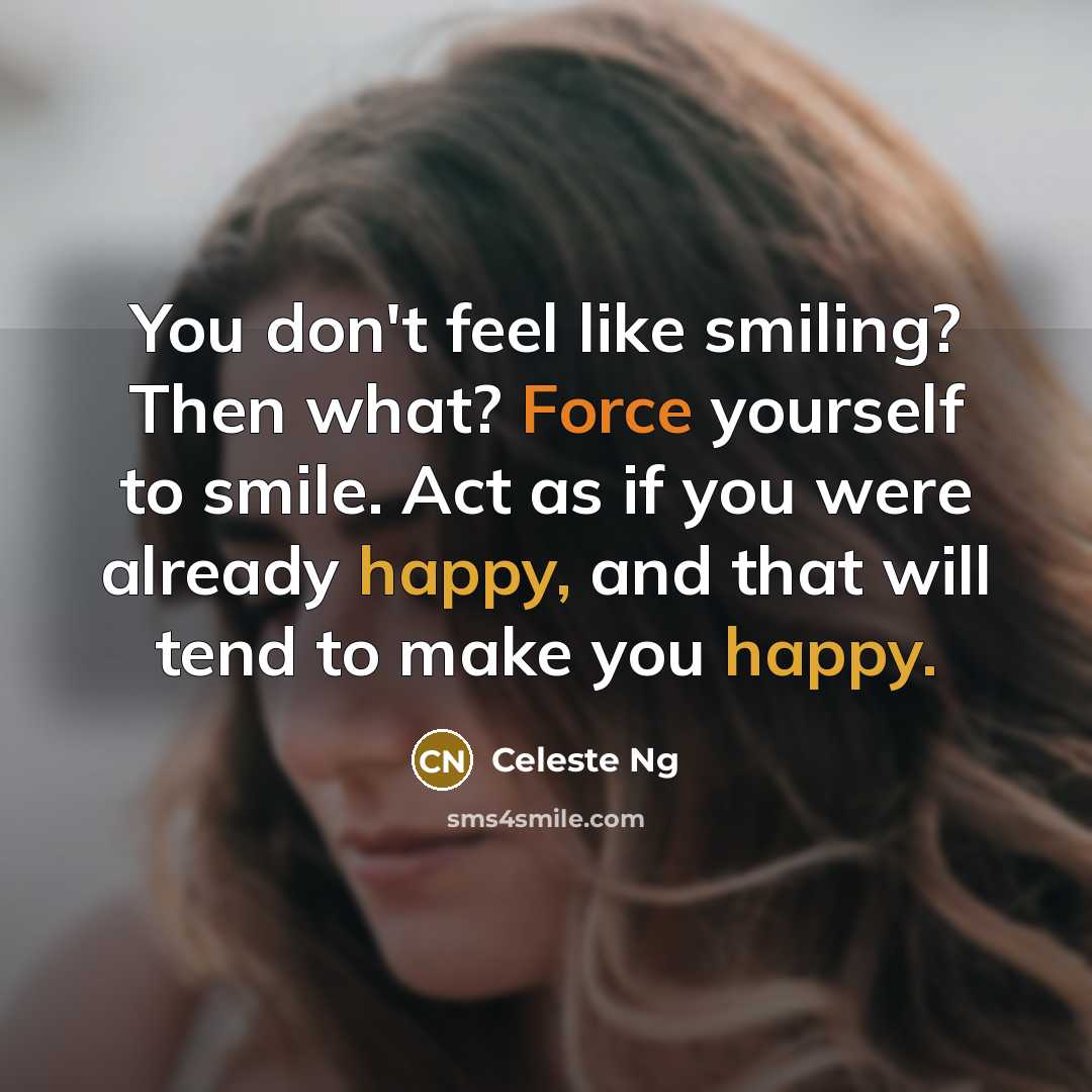 “You don't feel like smiling? Then what? Force yourself to…” quote by Celeste Ng
