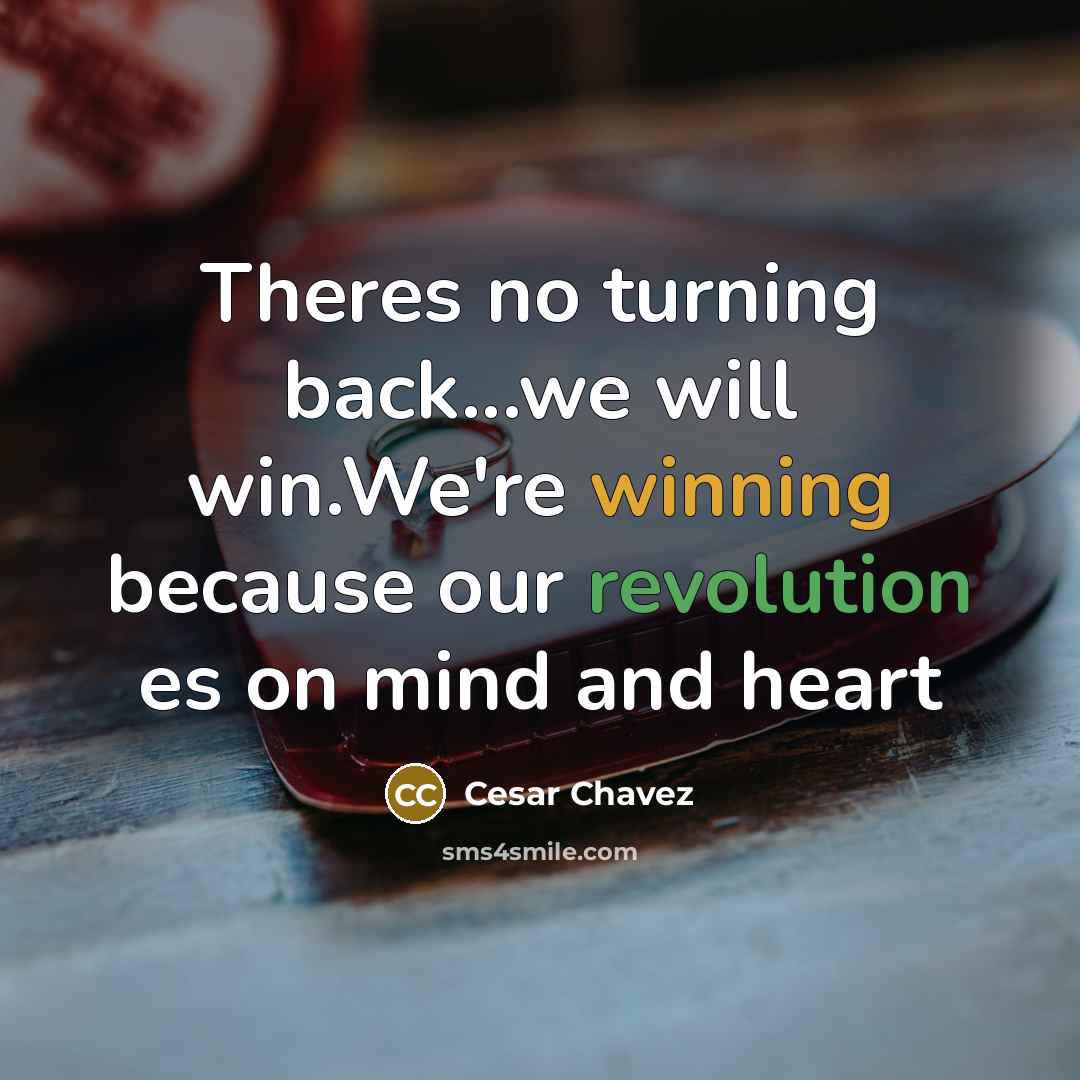 “Theres no turning back...we will win.We're winning because our revolution es on mind and heart” quote by Cesar Chavez