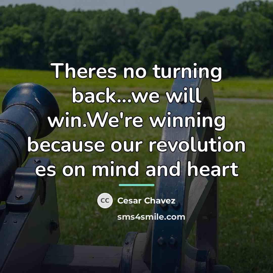 “Theres no turning back...we will win.We're winning because our revolution…” quote by Cesar Chavez