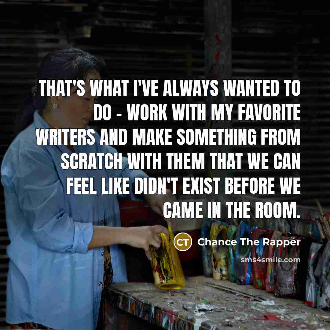 “That's what I've always wanted to do - work with…” quote by Chance The Rapper