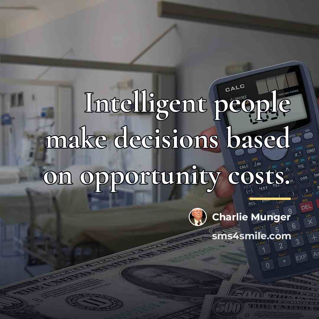 “Intelligent people make decisions based on opportunity costs.…” quote by Charlie Munger