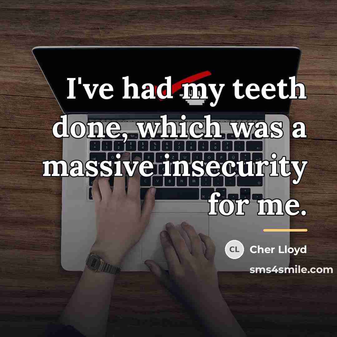 “I've had my teeth done, which was a massive insecurity…” quote by Cher Lloyd