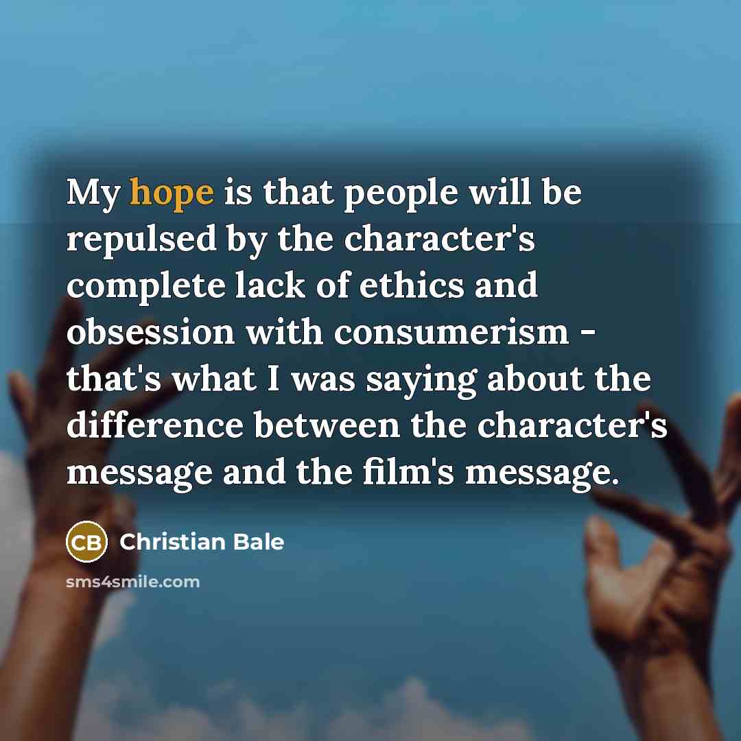 “My hope is that people will be repulsed by the…” quote by Christian Bale