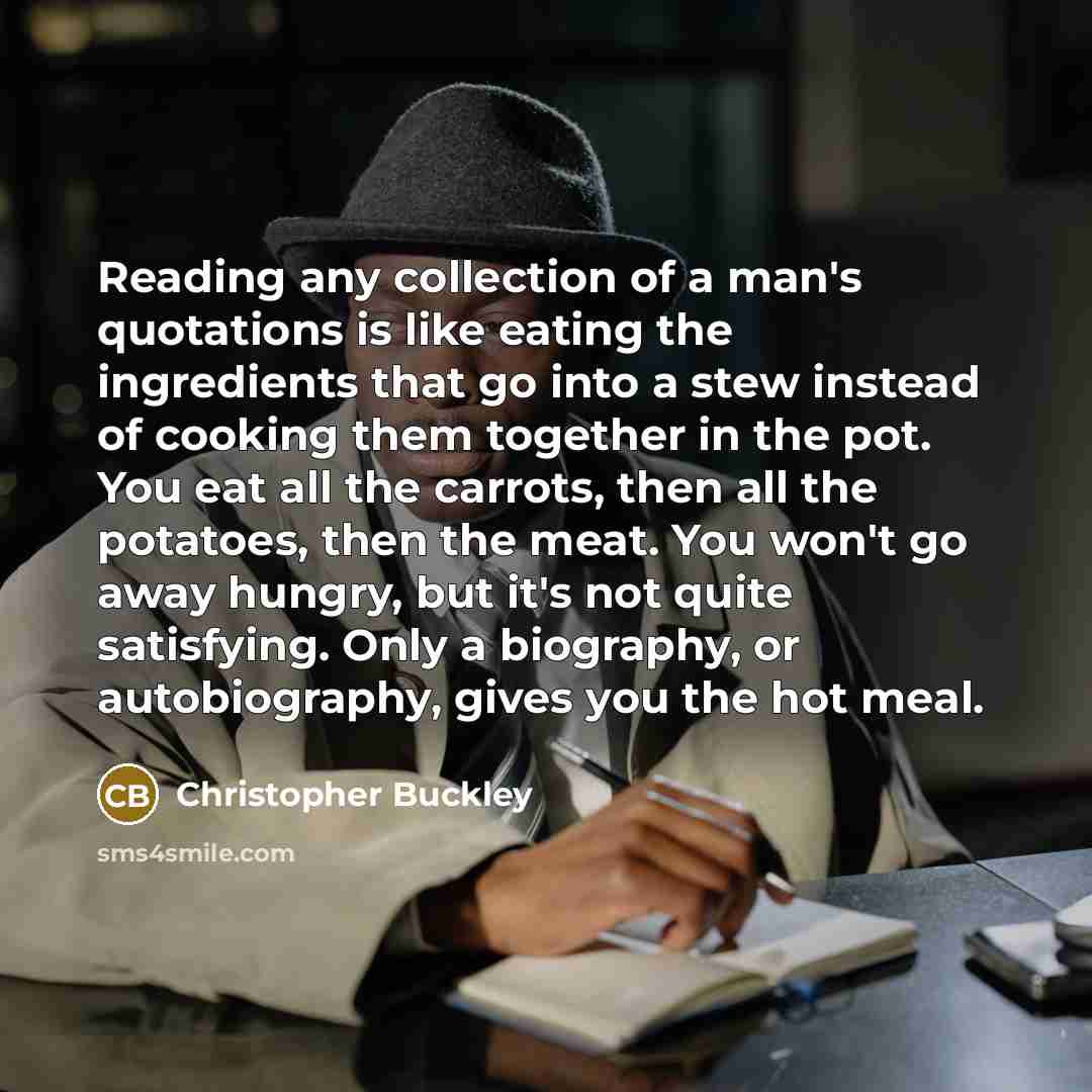 “Reading any collection of a man's quotations is like eating…” quote by Christopher Buckley