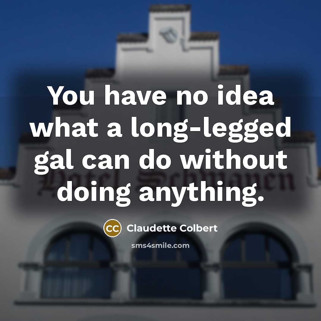 “You have no idea what a long-legged gal can do…” quote by Claudette Colbert