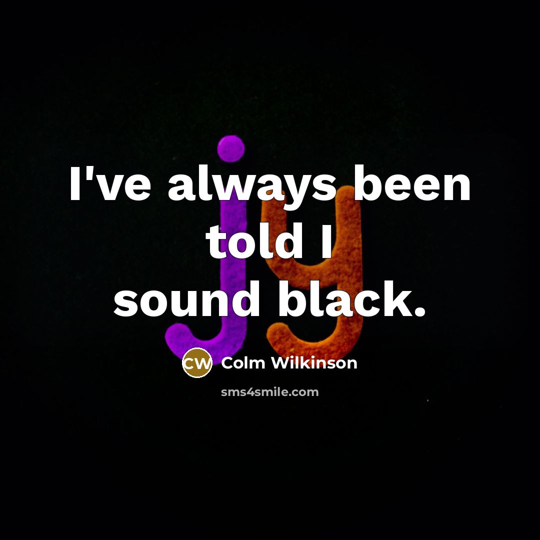 “I've always been told I sound black.…” quote by Colm Wilkinson