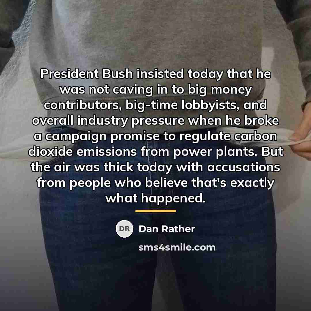 “President Bush insisted today that he was not caving in…” quote by Dan Rather