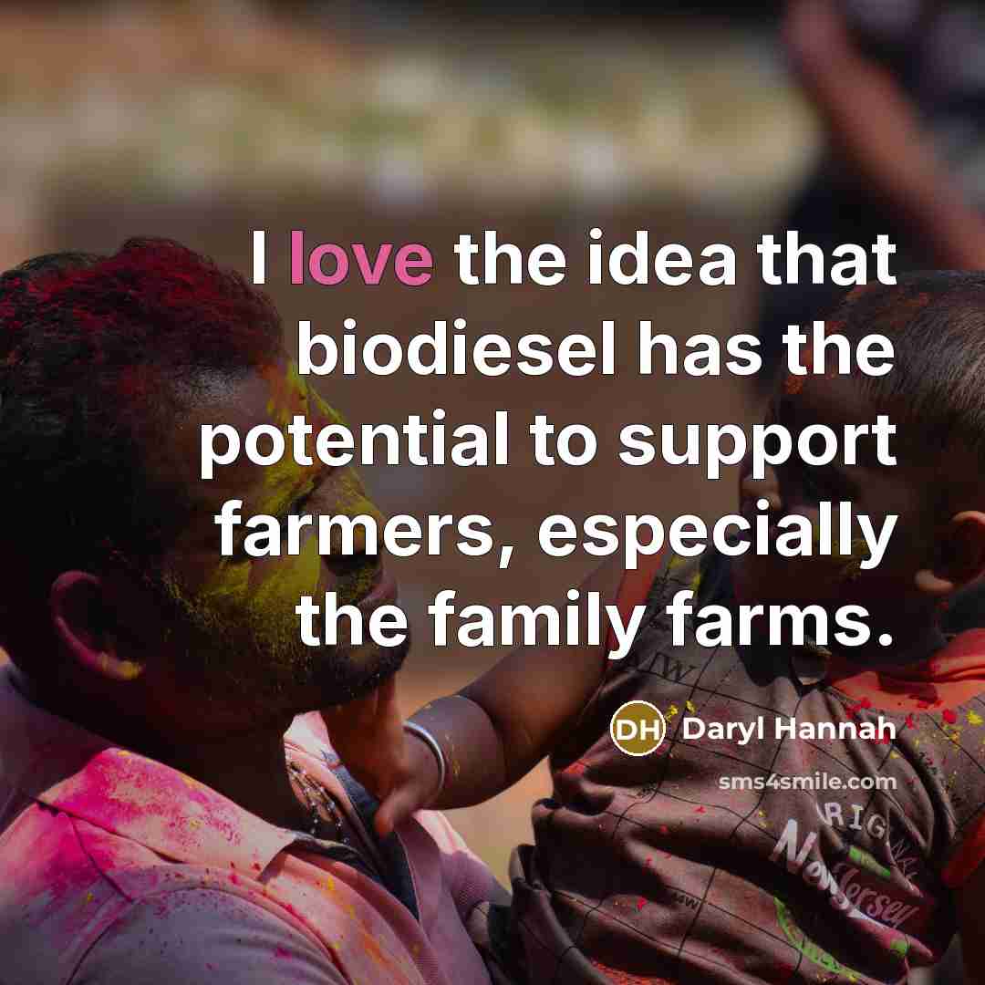 “I love the idea that biodiesel has the potential to…” quote by Daryl Hannah