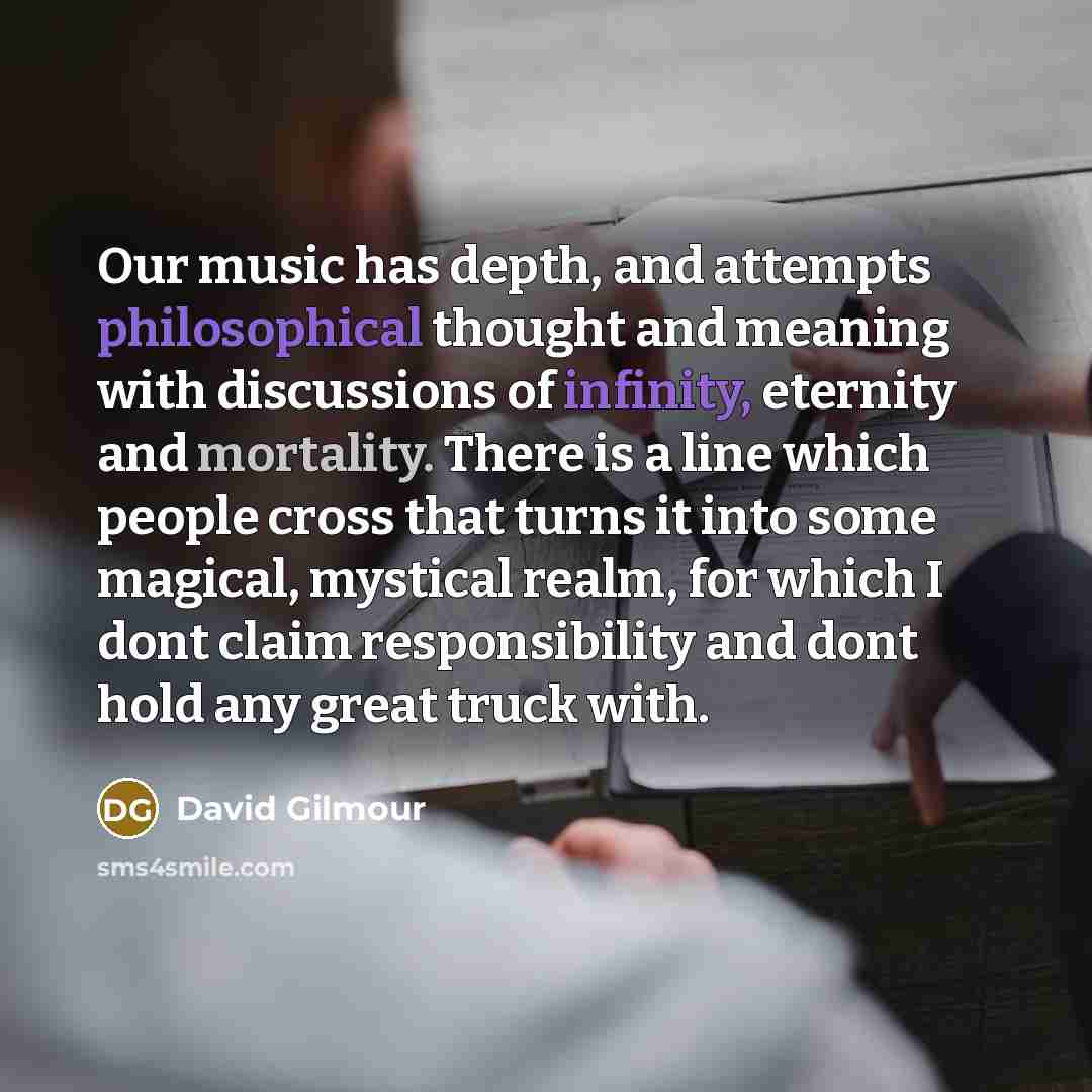 “Our music has depth, and attempts philosophical thought and meaning…” quote by David Gilmour