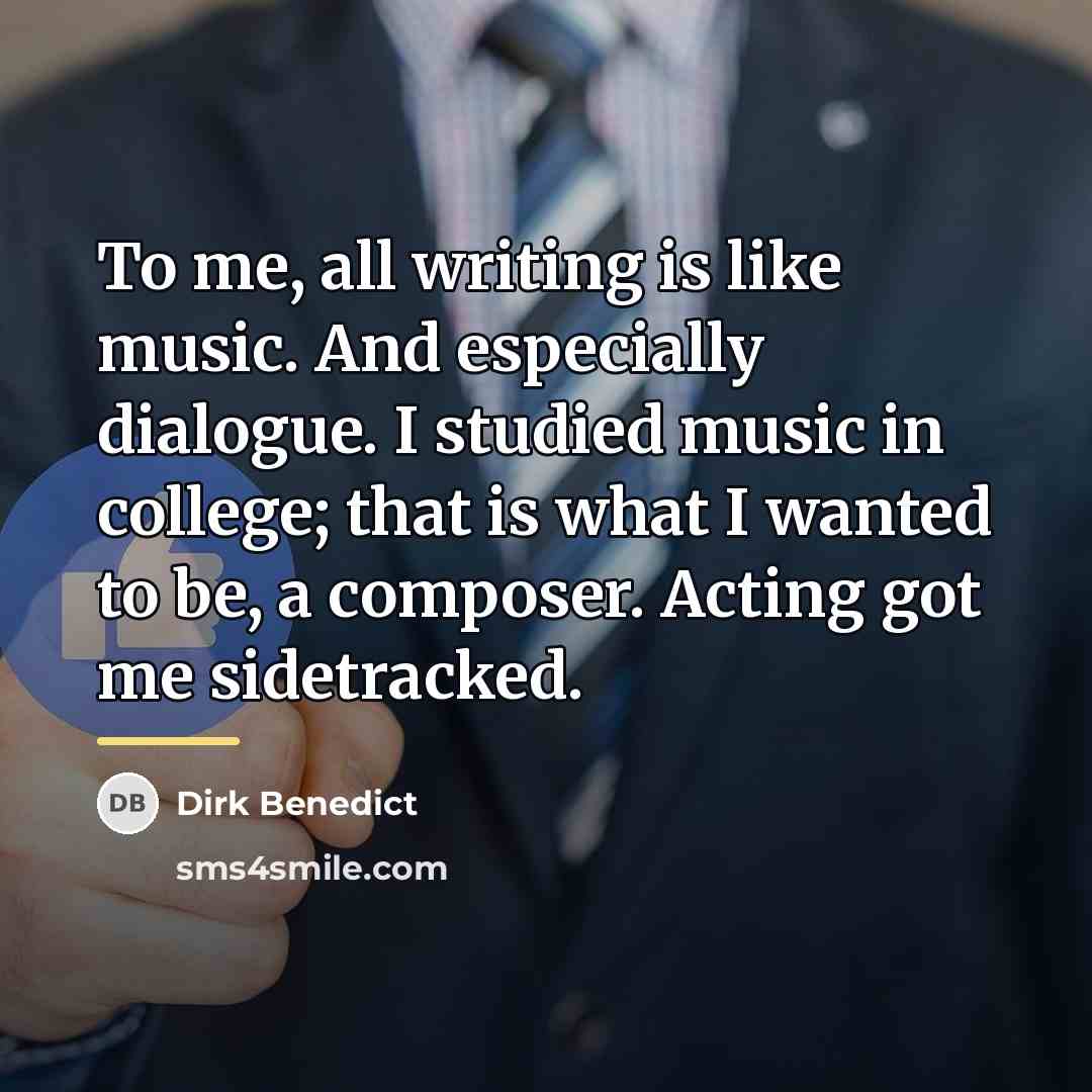“To me, all writing is like music. And especially dialogue.…” quote by Dirk Benedict