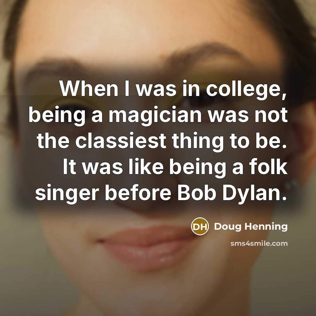 “When I was in college, being a magician was not…” quote by Doug Henning
