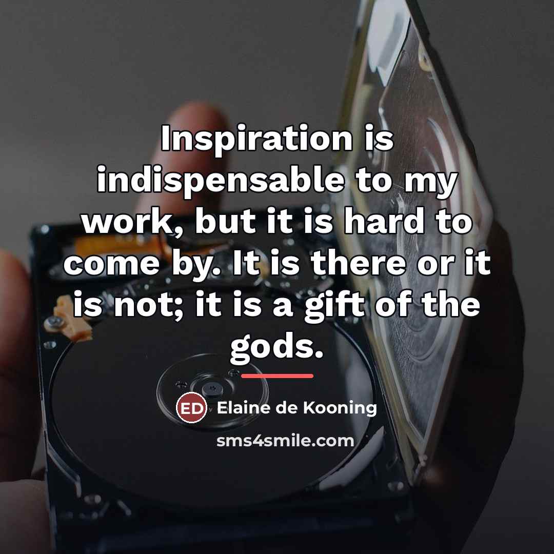 “Inspiration is indispensable to my work, but it is hard…” quote by Elaine de Kooning