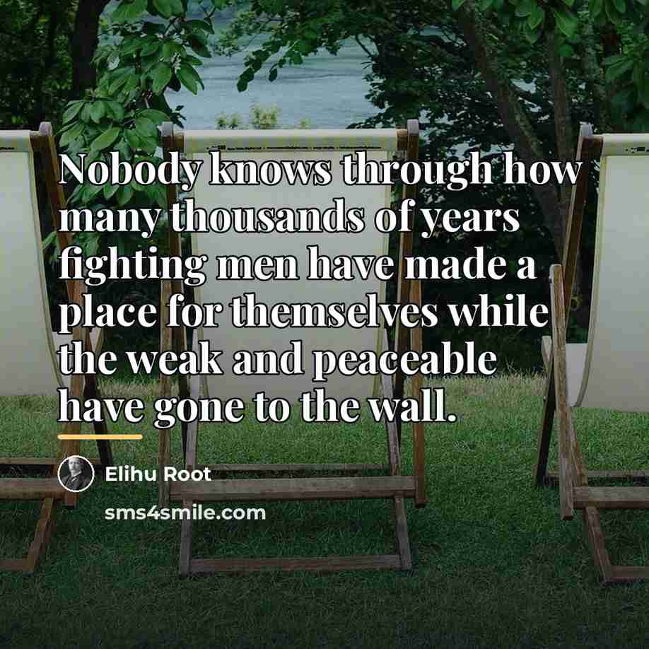 “Nobody knows through how many thousands of years fighting men…” quote by Elihu Root