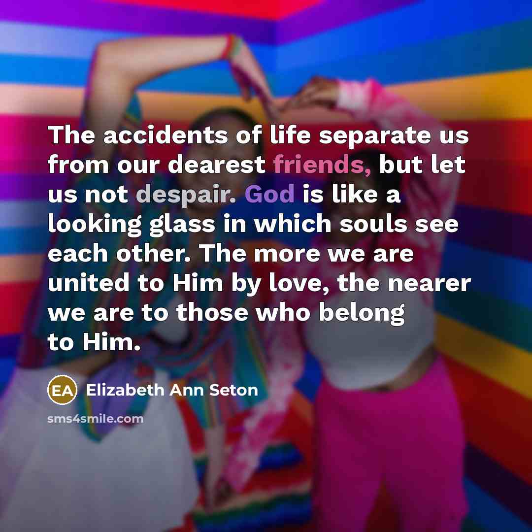 “The accidents of life separate us from our dearest friends,…” quote by Elizabeth Ann Seton