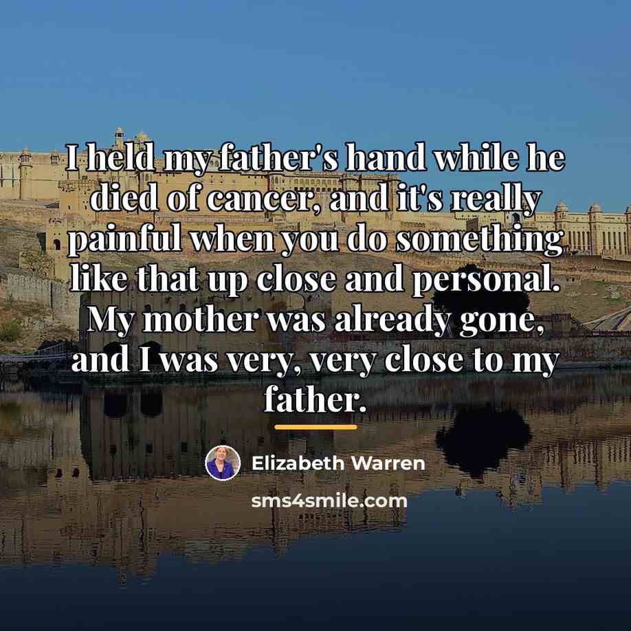 “I held my father's hand while he died of cancer,…” quote by Elizabeth Warren