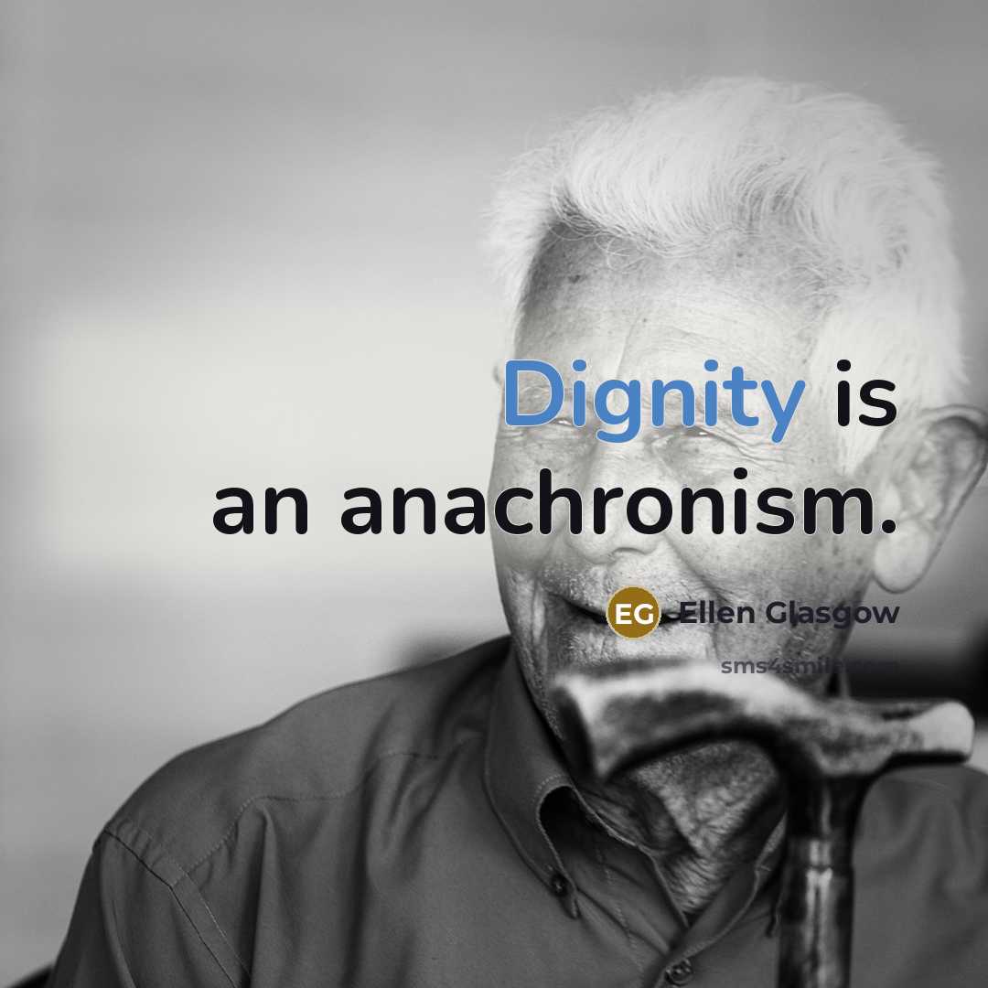 “Dignity is an anachronism.…” quote by Ellen Glasgow