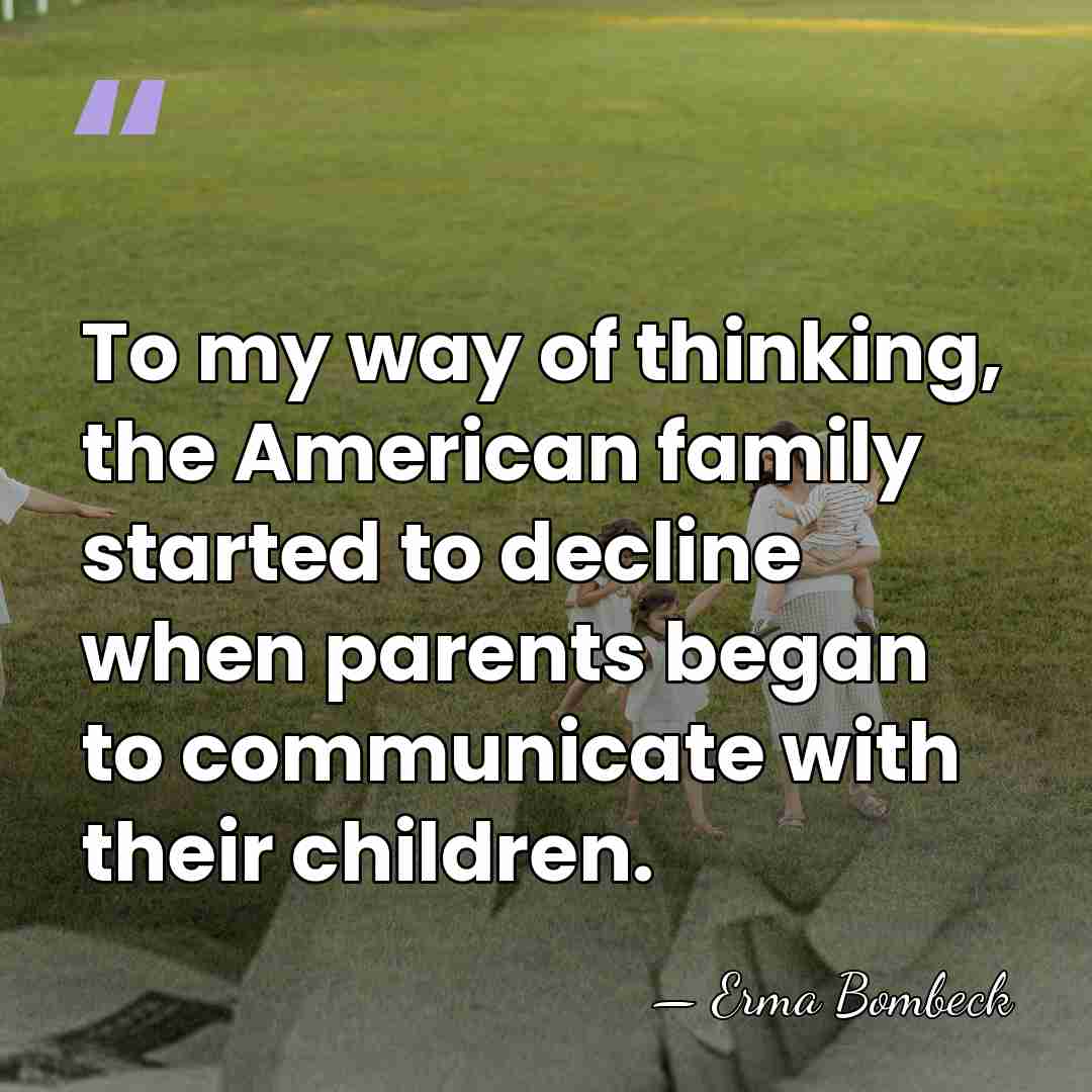 To my way of thinking, the American family started to decline when&hellip; - Erma Bombeck