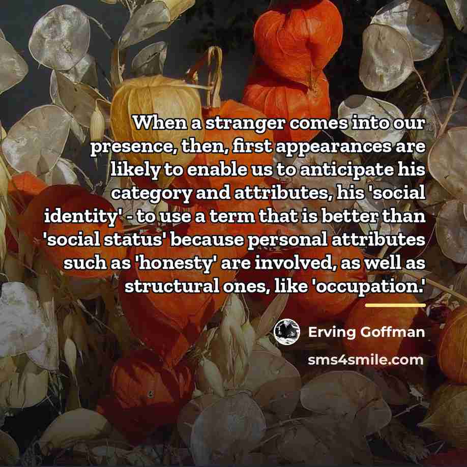“When a stranger comes into our presence, then, first appearances…” quote by Erving Goffman