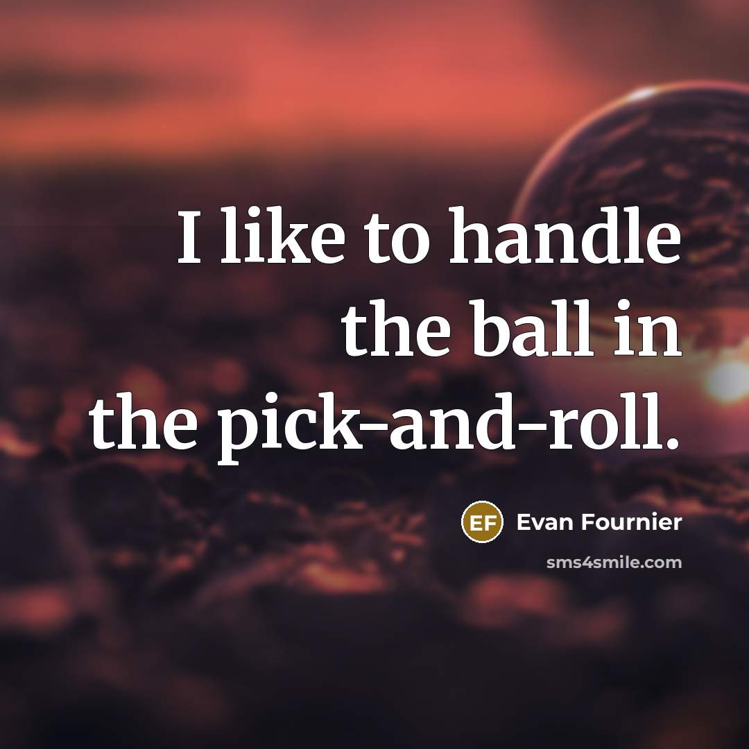 “I like to handle the ball in the pick-and-roll.…” quote by Evan Fournier