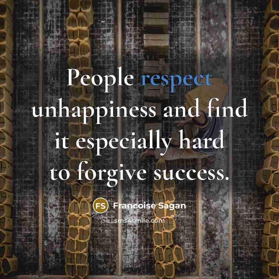 “People respect unhappiness and find it especially hard to forgive…” quote by Francoise Sagan