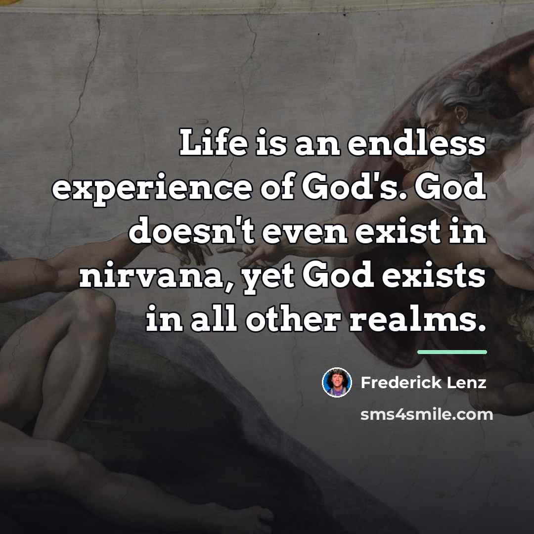 “Life is an endless experience of God's. God doesn't even…” quote by Frederick Lenz