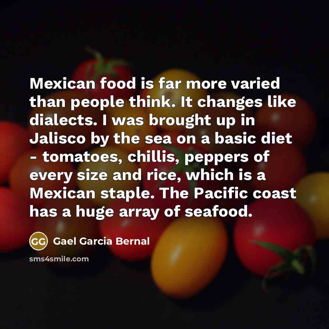 “Mexican food is far more varied than people think. It…” quote by Gael Garcia Bernal