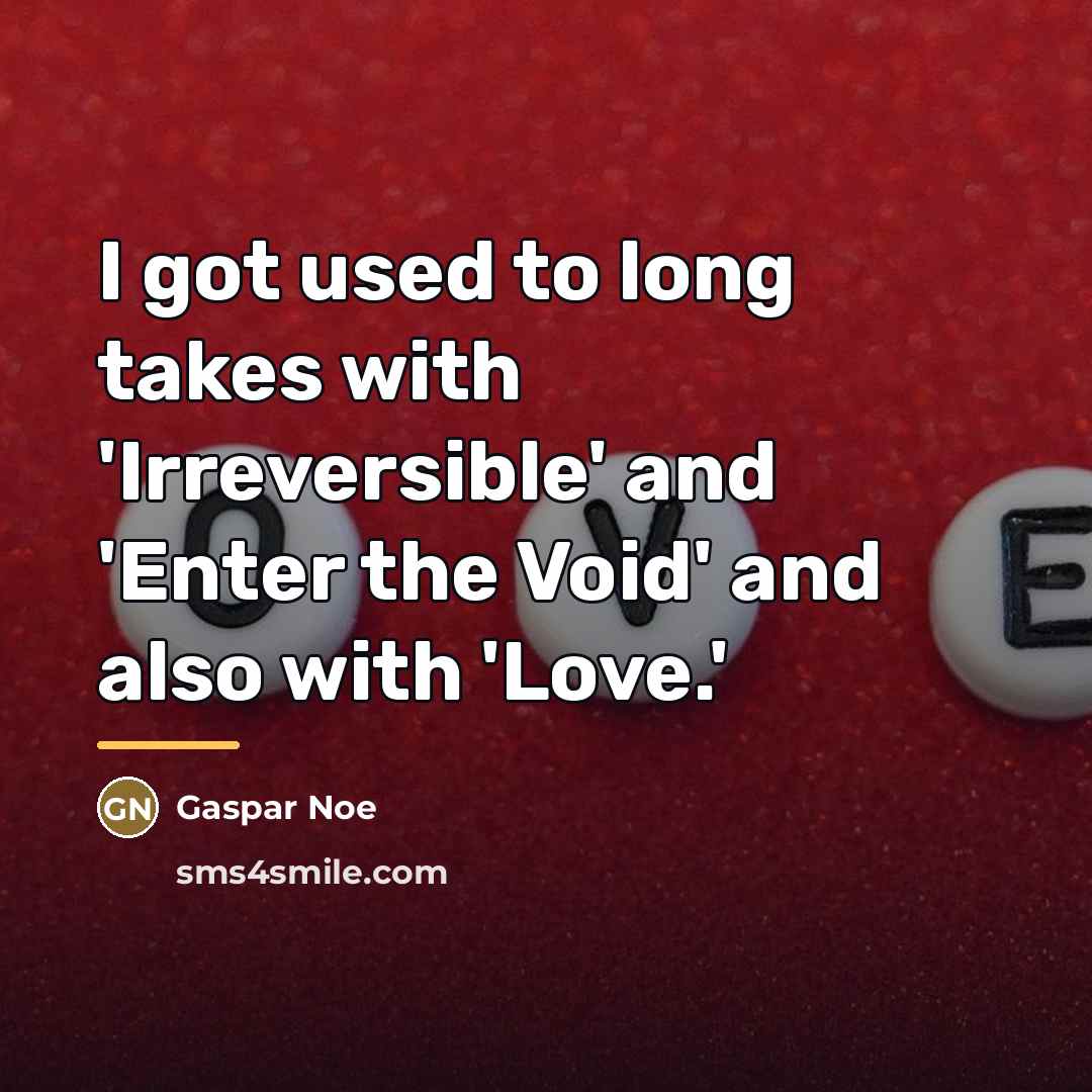 “I got used to long takes with 'Irreversible' and 'Enter…” quote by Gaspar Noe