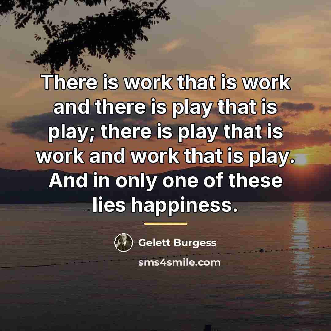 “There is work that is work and there is play…” quote by Gelett Burgess