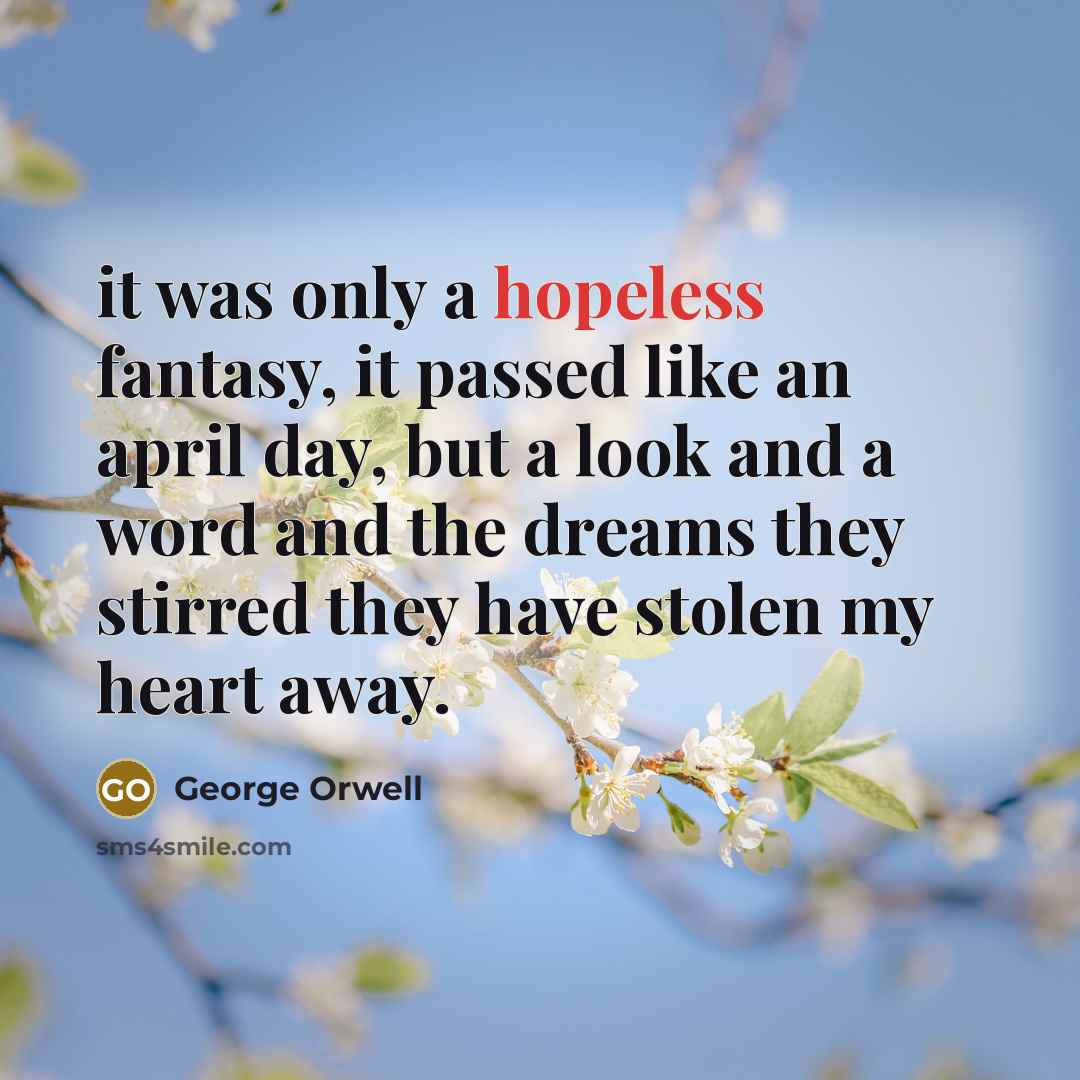“it was only a hopeless fantasy, it passed like an…” quote by George Orwell