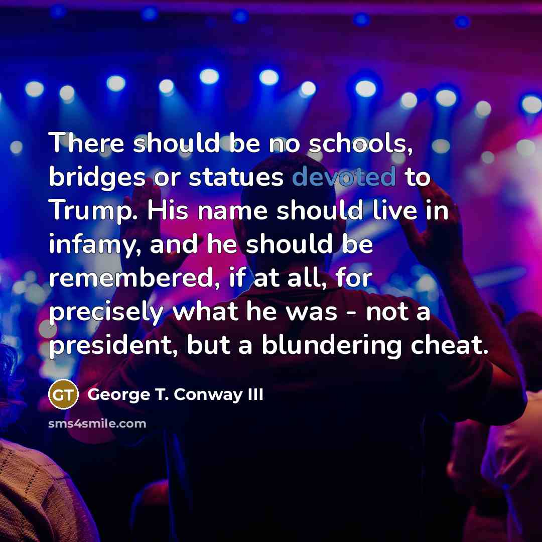 “There should be no schools, bridges or statues devoted to…” quote by George T. Conway III
