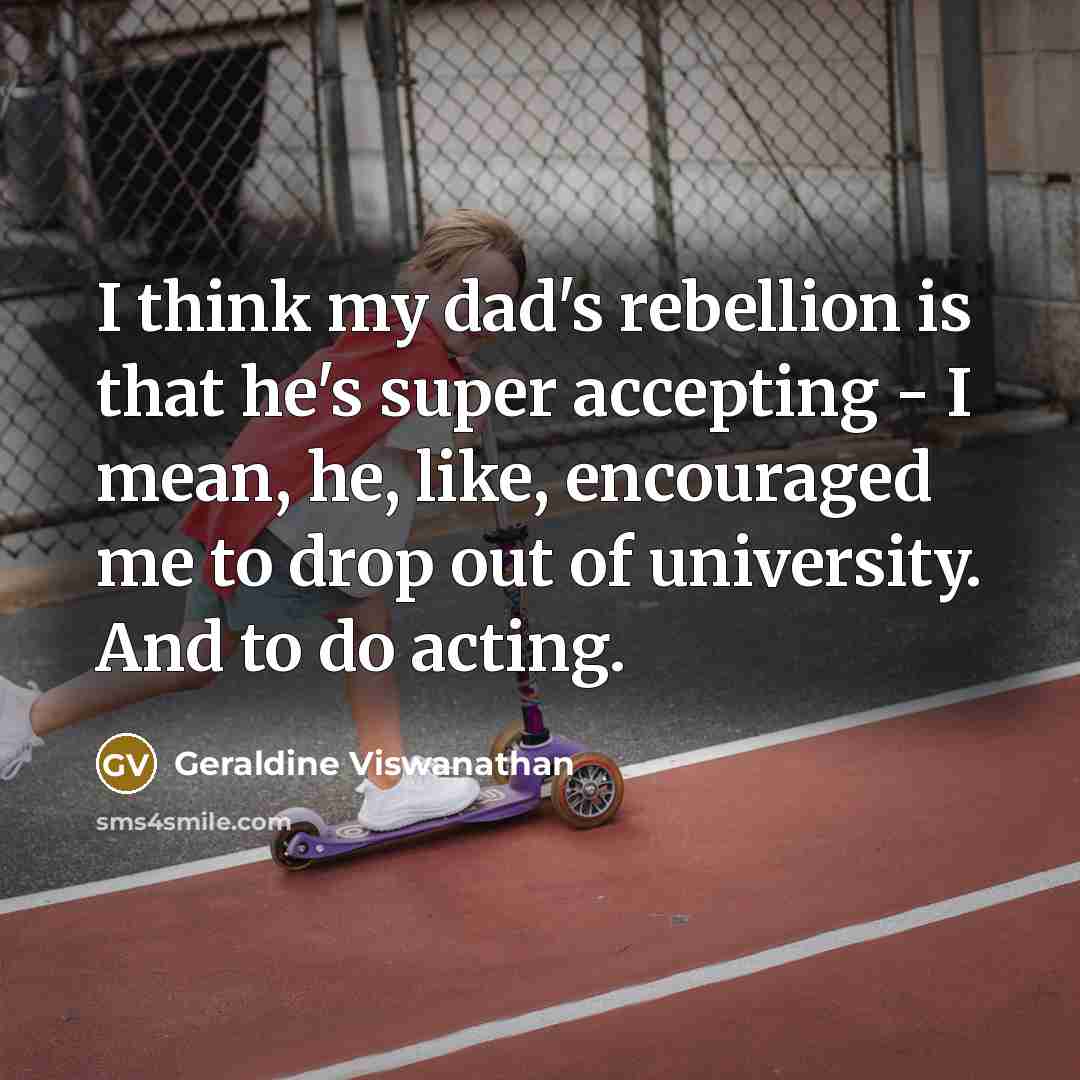 “I think my dad's rebellion is that he's super accepting…” quote by Geraldine Viswanathan