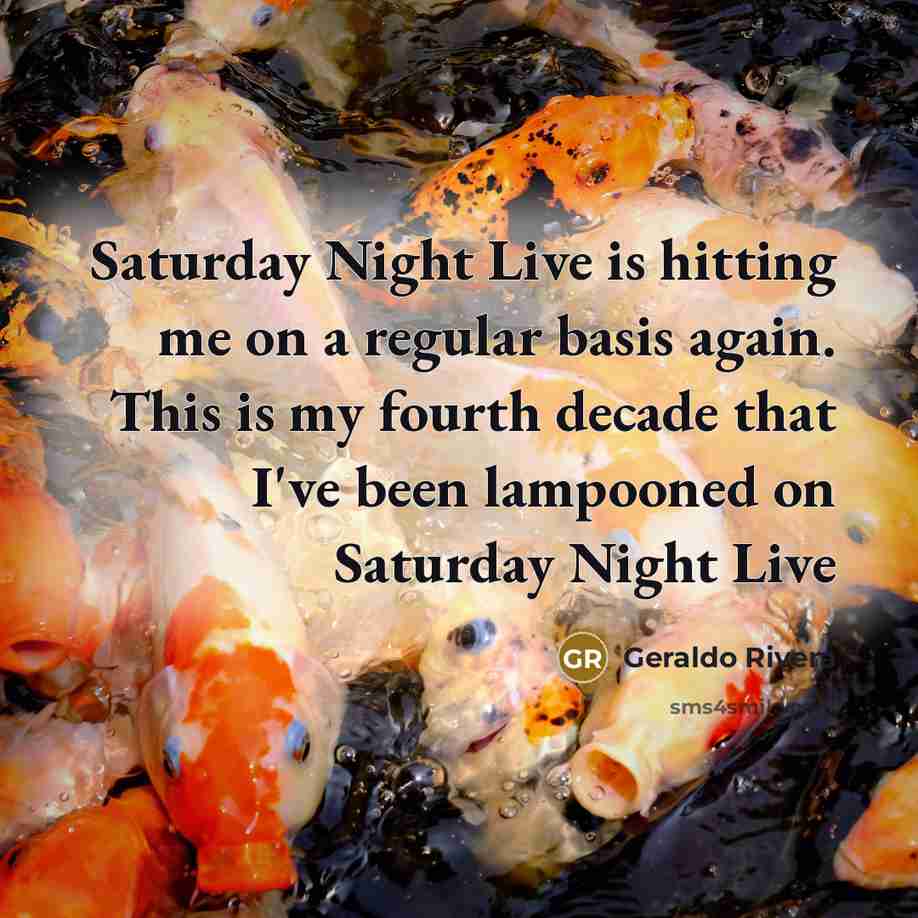 “Saturday Night Live is hitting me on a regular basis…” quote by Geraldo Rivera