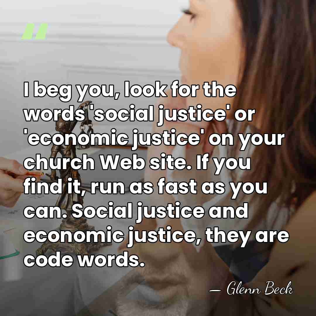 I beg you, look for the words 'social justice' or 'economic justice'&hellip; - Glenn Beck