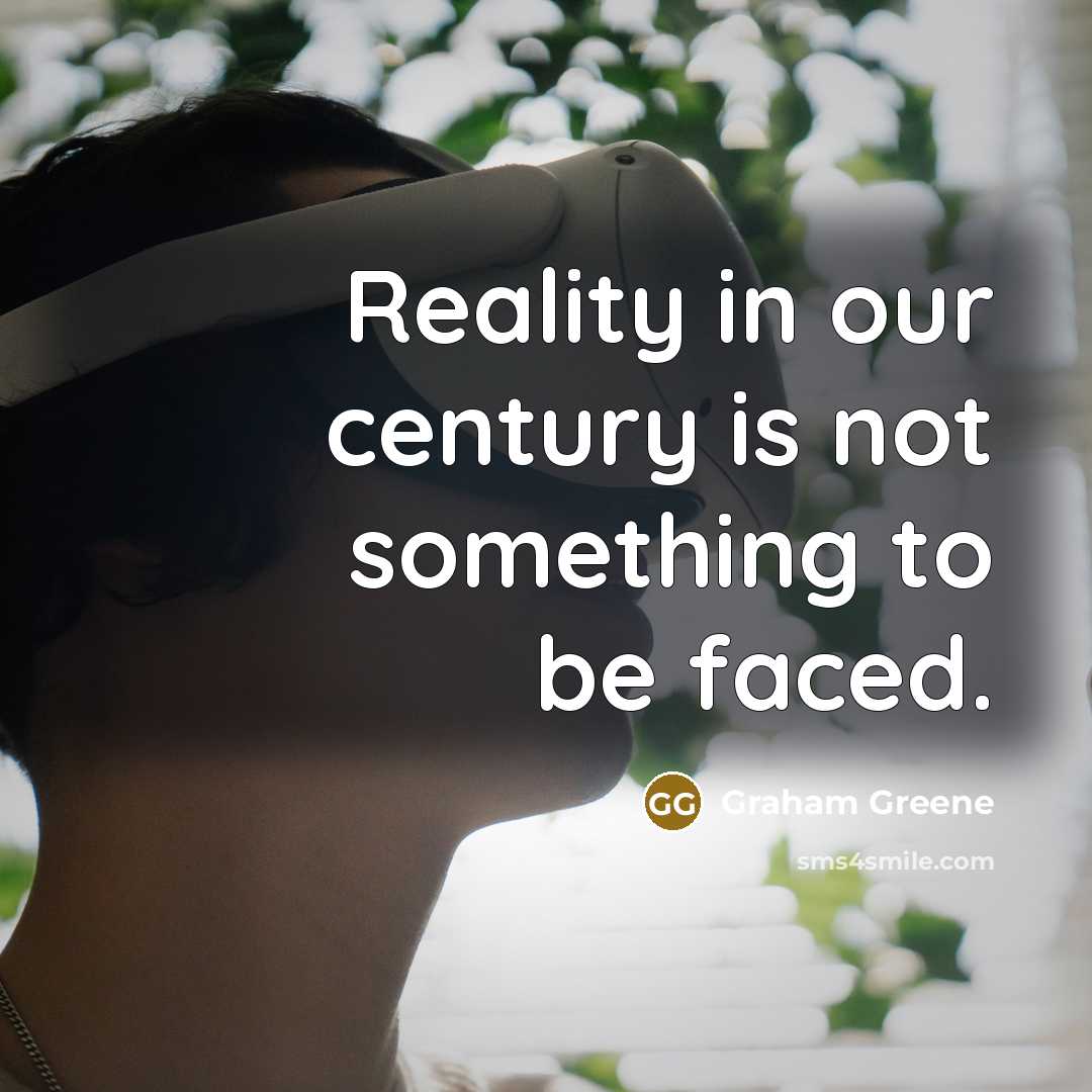 “Reality in our century is not something to be faced.…” quote by Graham Greene