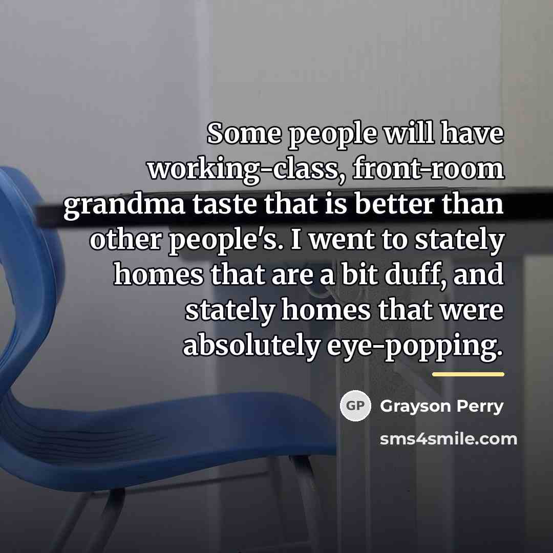“Some people will have working-class, front-room grandma taste that is…” quote by Grayson Perry