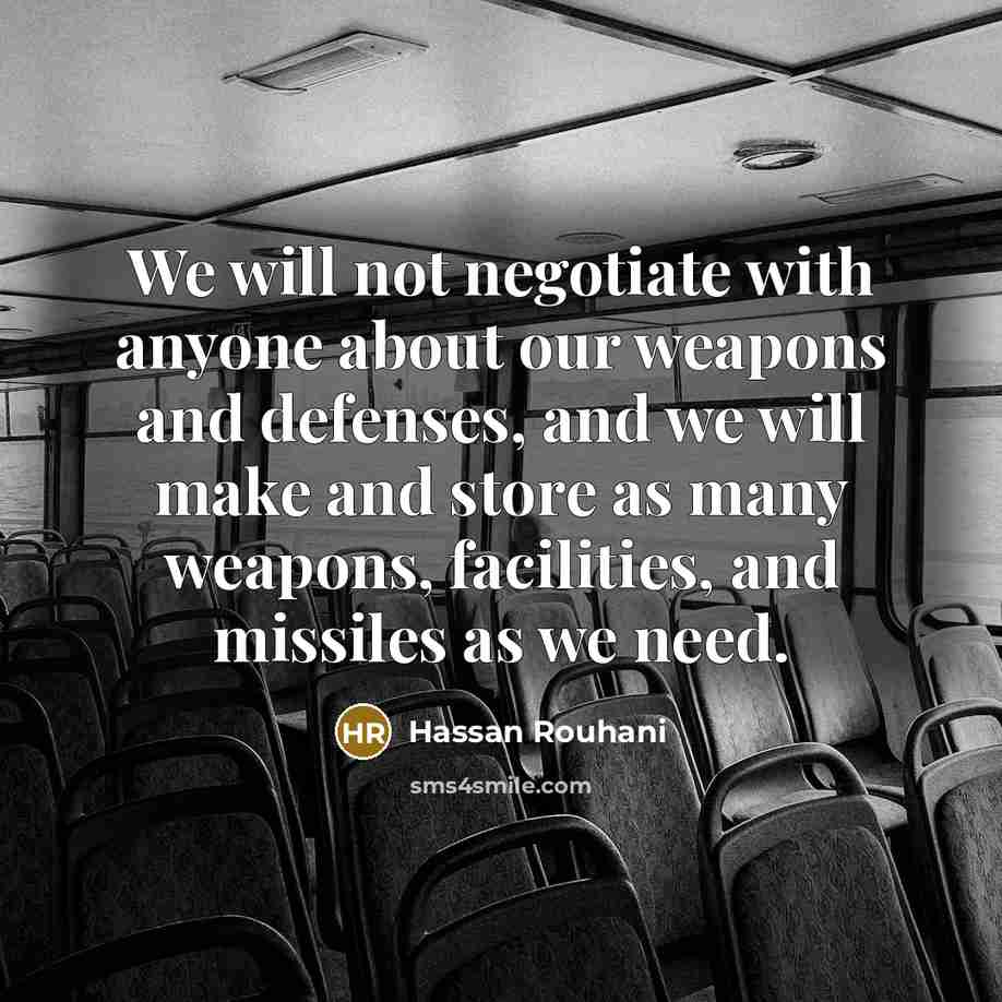“We will not negotiate with anyone about our weapons and…” quote by Hassan Rouhani