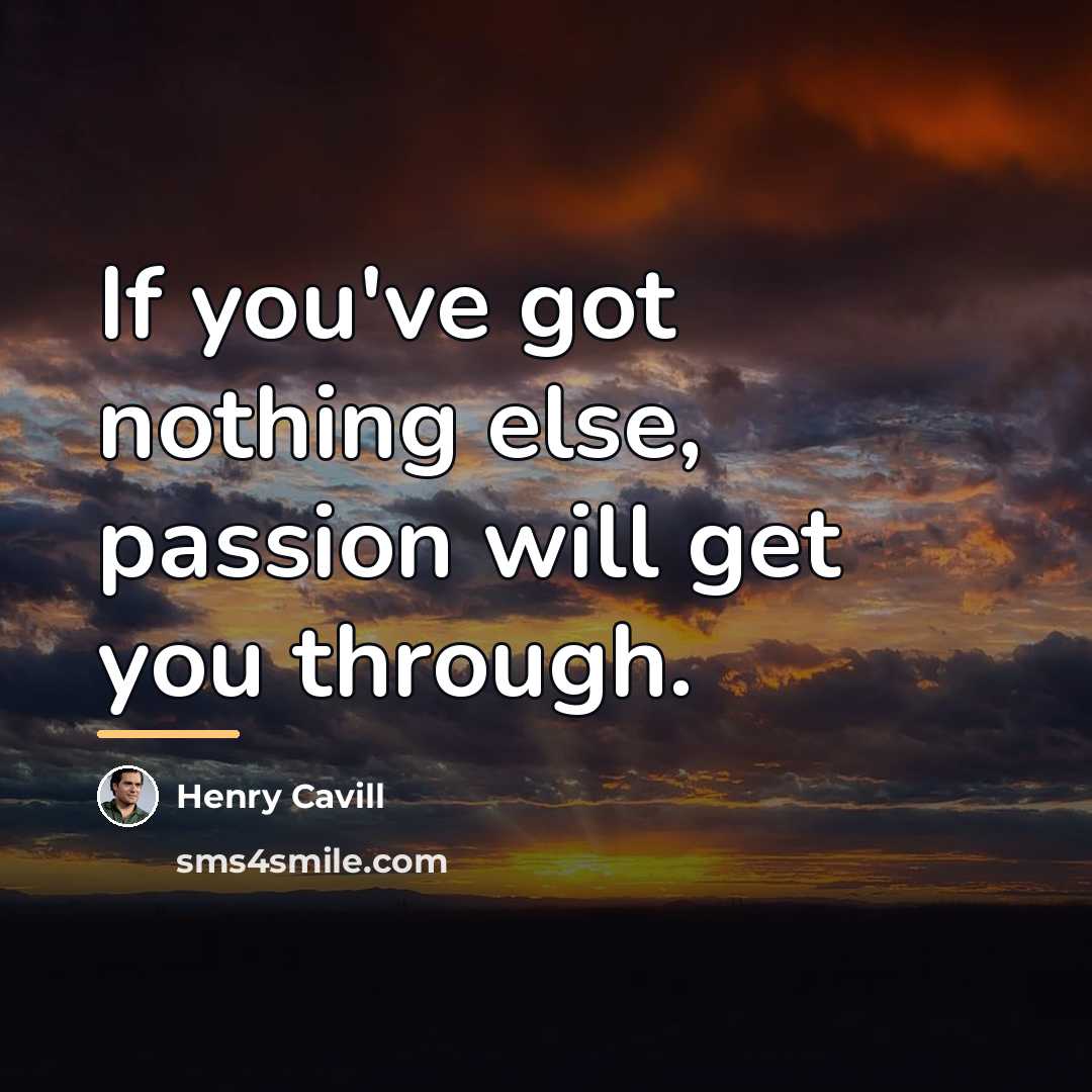 “If you've got nothing else, passion will get you through.…” quote by Henry Cavill