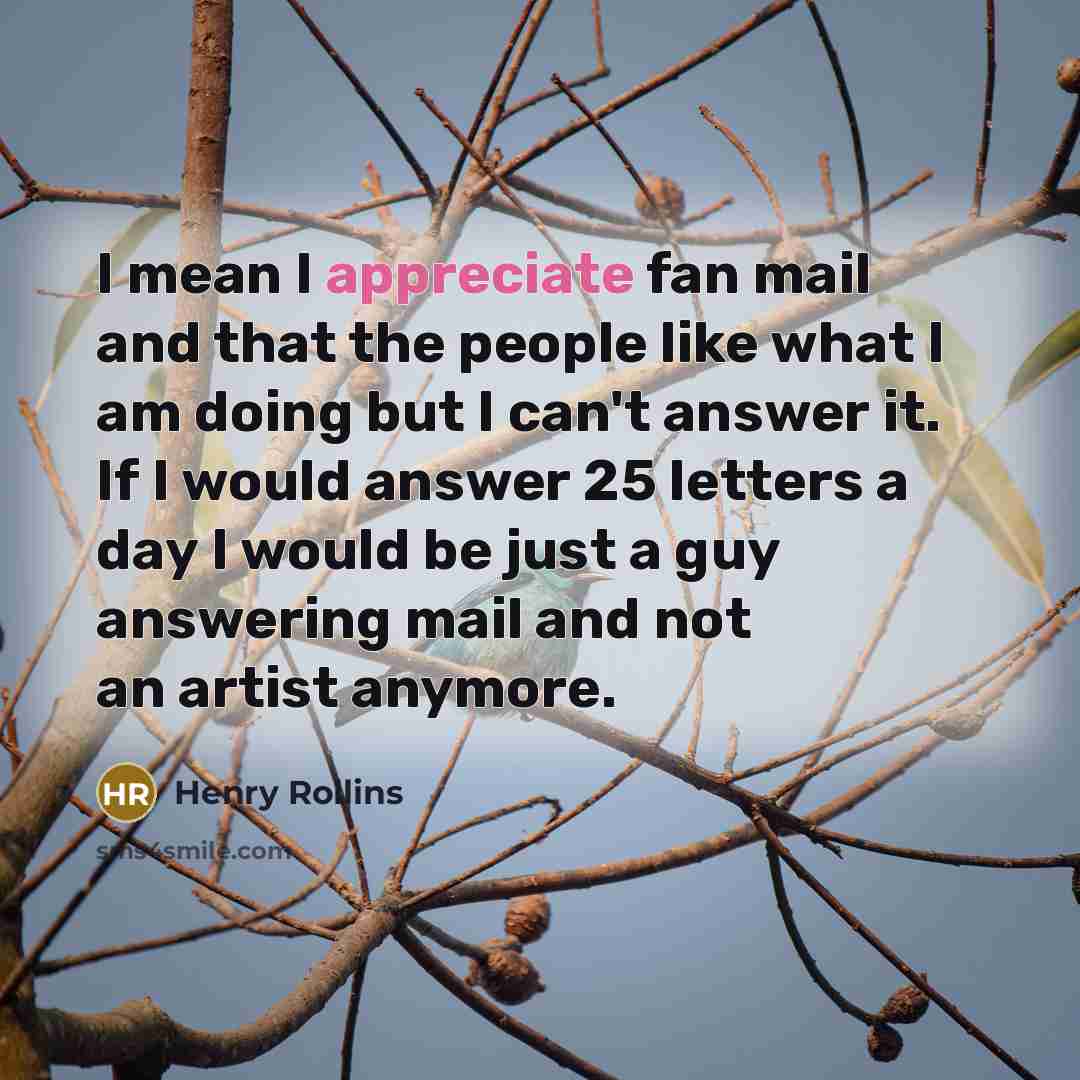 “I mean I appreciate fan mail and that the people…” quote by Henry Rollins