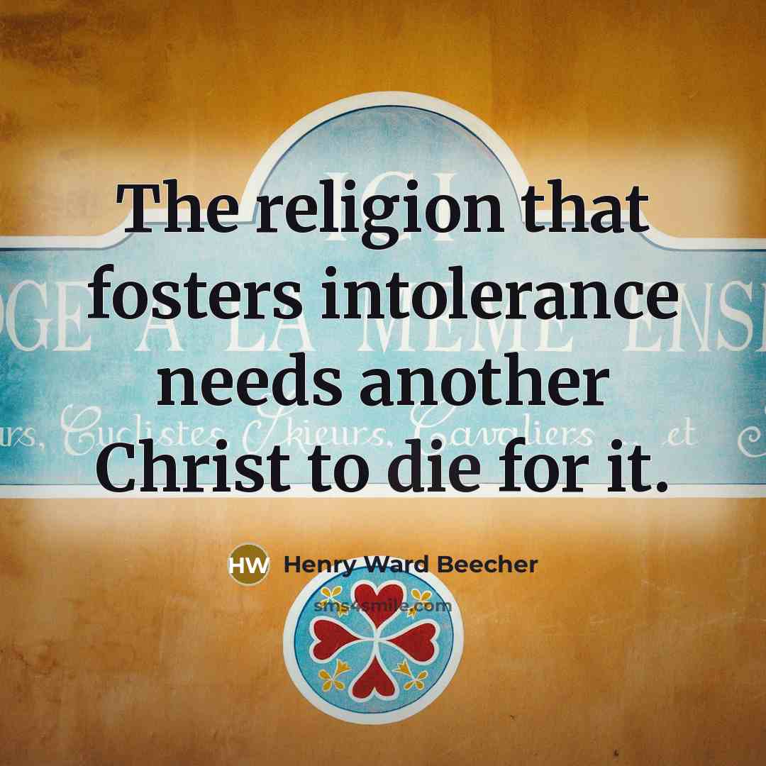 “The religion that fosters intolerance needs another Christ to die…” quote by Henry Ward Beecher
