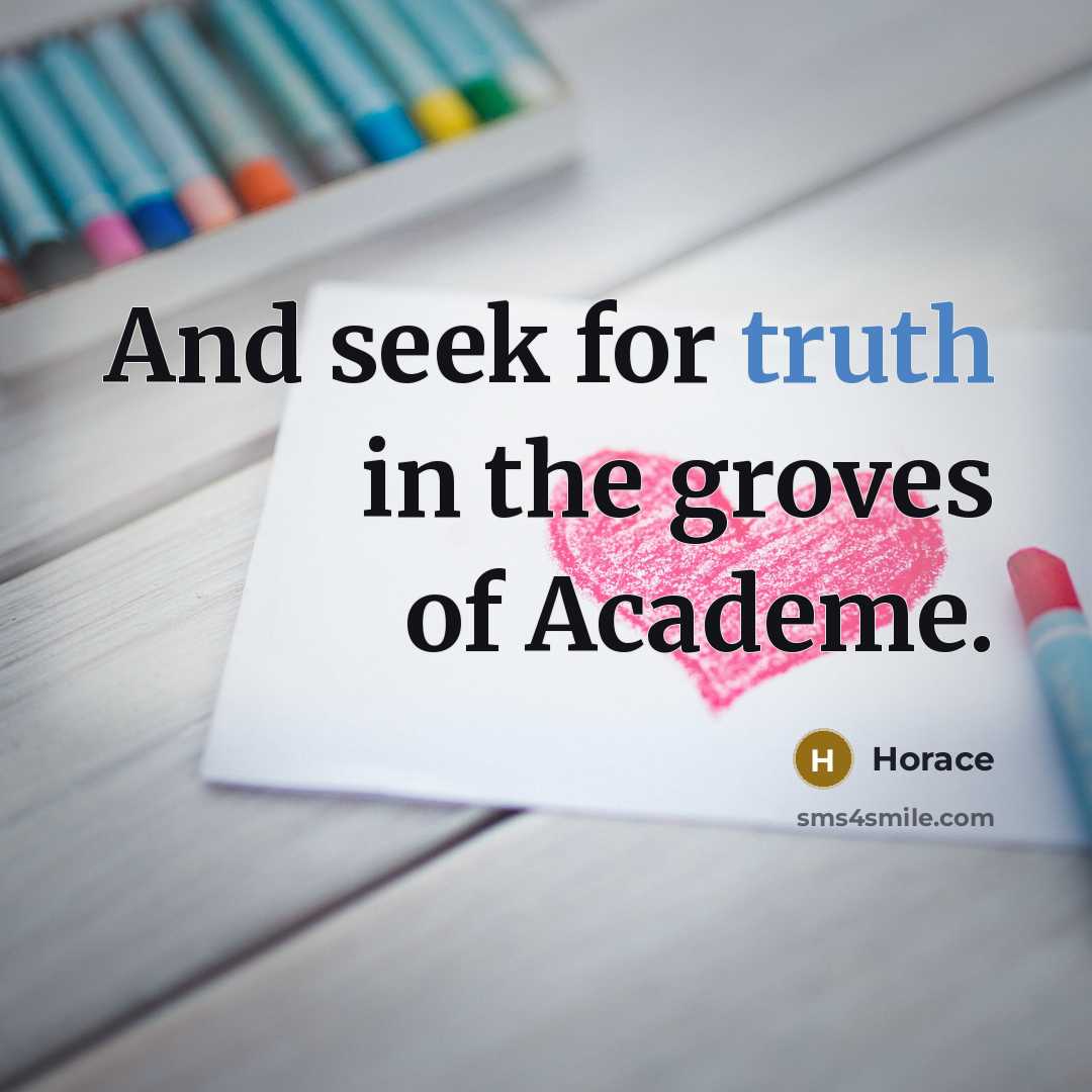 “And seek for truth in the groves of Academe.…” quote by Horace