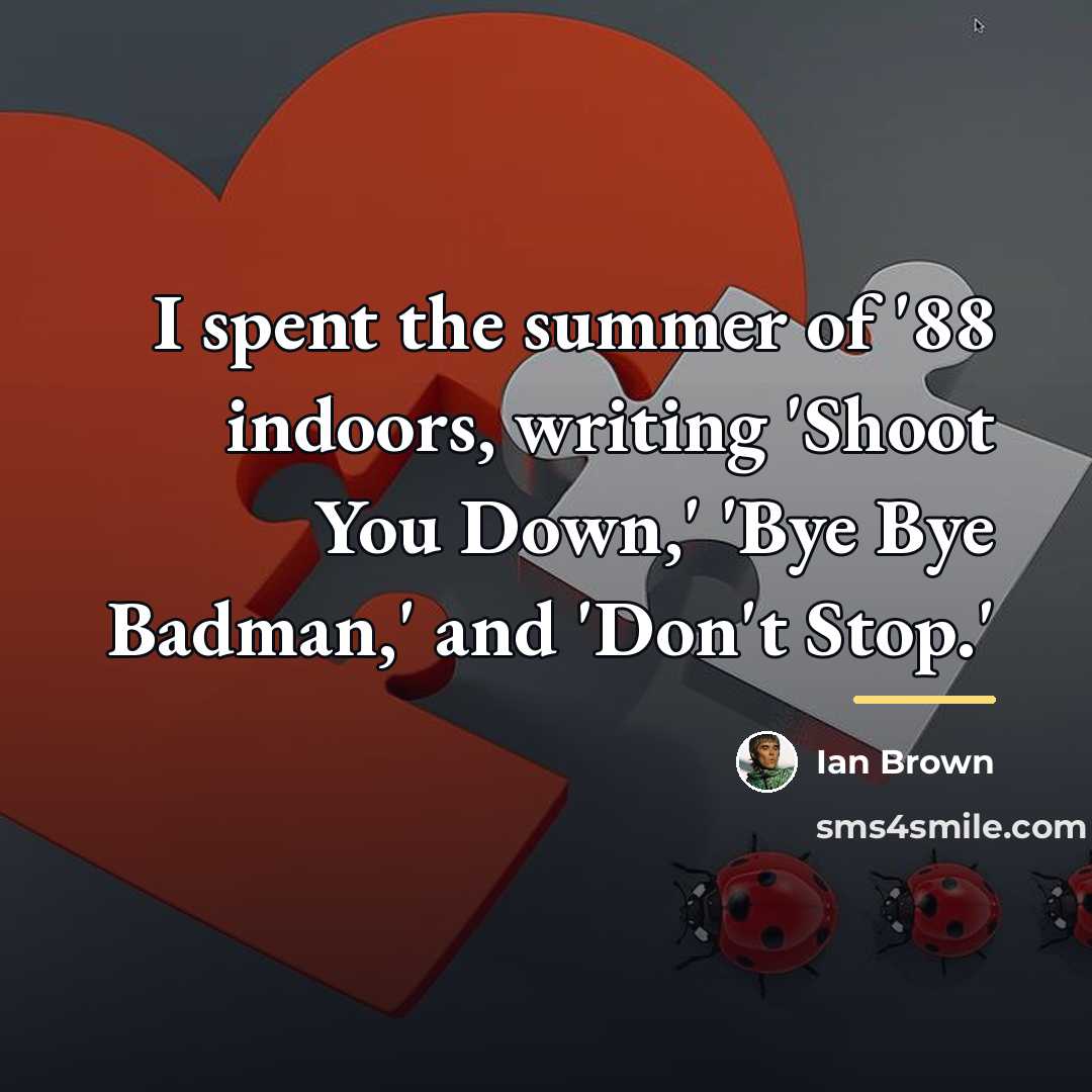 “I spent the summer of '88 indoors, writing 'Shoot You…” quote by Ian Brown