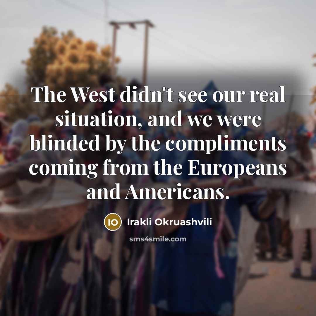 “The West didn't see our real situation, and we were…” quote by Irakli Okruashvili